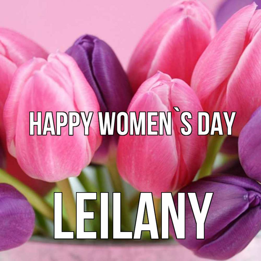 Greetings card с именем, Leilany happy women`s day маме 1 Greetings with text for free download 